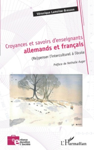 Croyances et savoirs d'enseignants allemands et français. (Re)penser l'interculturel à l'école - Lemoine-Bresson Véronique ; Auger Nathalie