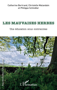 Les mauvaises herbes. Une éducation sous contraintes - Bertrand Catherine ; Malandain Christelle ; Schind