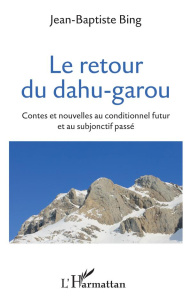 Le retour du dahu-garou. Contes et nouvelles au conditionnel futur et au subjonctif passé - Bing Jean-Baptiste