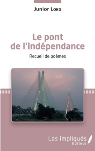 Le pont de l'indépendance. Recueil de poèmes - Loko Junior