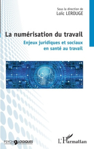 La numérisation du travail. Enjeux juridiques et sociaux en santé au travail - Lerouge Loïc