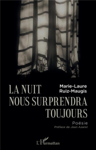 La nuit nous surprendra toujours - Ruiz-Maugis Marie-Laure ; Azarel Jean