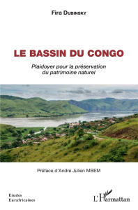 Le bassin du Congo. Plaidoyer pour la préservation du patrimoine naturel - Dubinsky Fira ; Mbem André Julien