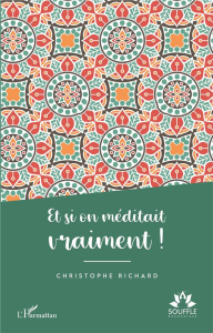 Et si on méditait vraiment ! - Richard Christophe