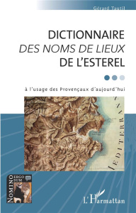 Dictionnaire des noms de lieux de l'Esterel à l'usage des Provençaux d'aujourd'hui - Tautil Gérard