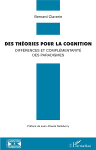 Des théories pour la cognition. Différences et complémentarité des paradigmes - Claverie Bernard ; Sallaberry Jean-Claude