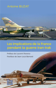 Les implications de la France pendant la guerre Iran-Irak - Buzat Antoine ; Reverso Laurent ; Bernard Jean-Lou
