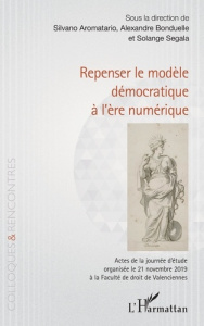 Repenser le modèle démocratique à l'ère numérique. Actes de la journée d'étude organisée le 21 novem - Aromatario Silvano ; Bonduelle Alexandre ; Ségala