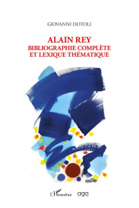 Alain Rey. Bibliographie complète et lexique thématique - Dotoli Giovanni ; Bimbenet Charles