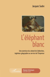Une aventure du colonel de Sallanches, ingénieur géographe au service de l'Empereur : L'éléphant bla - Sudre Jacques
