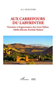 Aux carrefours du labyrinthe. Narration et fragmentation chez Assia Djebar, Sabiha Khemir, Rachida M - Muratore Mary Jo
