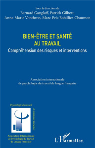 Bien-être et santé au travail. Compréhension des risques et interventions - Gangloff Bernard ; Gilbert Patrick ; Vonthron Anne