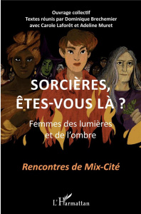 Sorcières, êtes-vous là ? Femmes des lumières et de l'ombre - Bréchemier Dominique ; Laforêt Carole ; Muret Adel