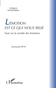 L'émotion est ce qui nous relie. Essai sur la société des émotions - Petit Emmanuel