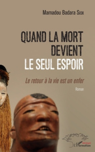 Quand la mort devient le seul espoir. Le retour à la vie est un enfer - Seck Mamadou Badara