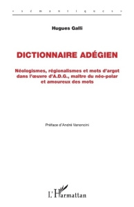 Dictionnaire adégien. Néologismes, régionalismes et mots d'argot dans l'oeuvre d'A.D.G., maître du n - Galli Hugues ; Vanoncini André