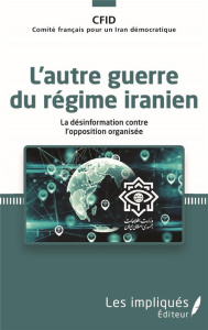 L'autre guerre du régime iranien. La désinformation contre l'opposition organisée - COMITE FRANCAIS POUR
