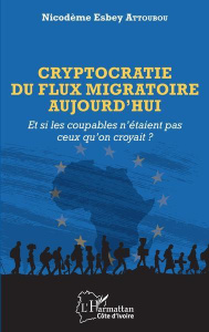 Cryptocratie du flux migratoire aujourd'hui. Et si les coupables n'étaient pas ceux qu'on croyait ? - Attoubou Nicodème Esbey