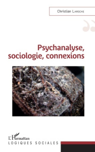 Psychanalyse, sociologie, connexions - Laroche Christian