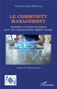 Le community management. Stratégies et bonnes pratiques pour une communication digitale réussie - Cwako Monkam Gervais ; Libaert Thierry