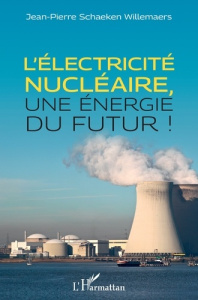 L'électricité nucléaire, une énergie du futur ! - Schaeken Willemaers Jean-Pierre
