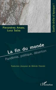 La fin du monde. Pandémie, politique, désertion - Amato Pierandrea ; Salza Luca ; Palombi Melinda