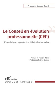 Le conseil en évolution professionnelle (CEP). Entre dialogue conjoncturel et délibération de carriè - Laroye-Carré Françoise ; Mayen Patrick ; Guézou Pa