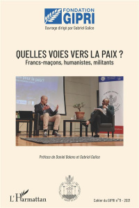 Cahier du GIPRI N° 11/2021 : Quelles voies vers la paix ? Franc-maçons, humanistes, militants - Galice Gabriel ; Bolens Daniel