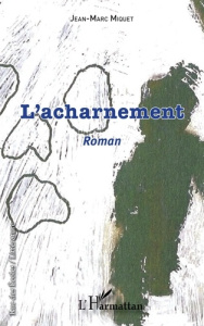 L'acharnement - Miquet Jean-Marc
