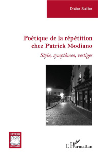 Poétique de la répétition chez Patrick Modiano. Style, symptômes, vestiges - Saillier Didier