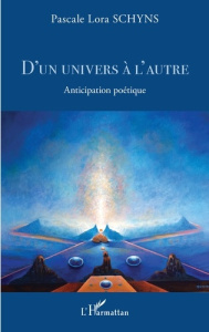 D'un univers à l'autre. Anticipation poétique - Schyns Pascale Lora