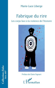 Fabrique du rire. Les corps face à la violence de l'histoire - Liberge Marie-Luce ; Fagnart Claire