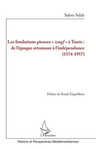 Les fondations pieuses "waqf" à Tunis : de l'époque ottomane à l'indépendance (1574-1957) - Salah Salem ; Deguilhem Randi