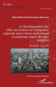 Le développement des villes secondaires et l'intégration régionale dans l'Union économique et monéta - Camara Monteiro Mame Marie Bernard ; Magrin Géraud