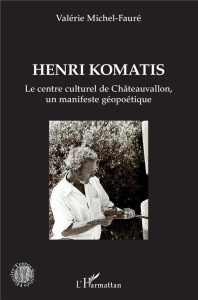 Henri Komatis. Le centre culturel de Châteauvallon, un manifeste géopoétique - Michel-Fauré Valérie