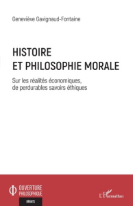 Histoire et philosophie morale. Sur les réalités économiques, de perdurables savoirs éthiques - Gavignaud-Fontaine Geneviève