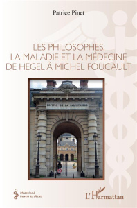 Les philosophes, la maladie et la médecine de Hegel à Michel Foucault - Pinet Patrice