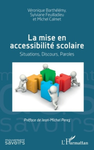 La mise en accessibilité scolaire. Situations, discours, paroles - Barthélémy Véronique ; Feuilladieu Sylviane ; Calm