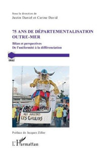 75 ans de départementalisation outre-mer. Bilan et perspectives - De l'uniformité à la différenciati - Daniel Justin ; David Carine ; Ziller Jacques