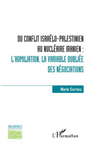 Du conflit israélo-palestinien au nucléaire iranien : l'humiliation, la variable oubliée des négocia - Durrieu Marie ; Charillon Frédéric