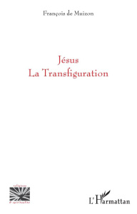 Jésus. La Transfiguration - Muizon François de