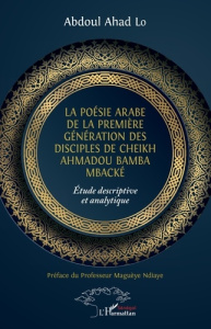 La poésie arabe de la première génération des disciples de Cheikh Ahmadou Bamba Mbacké. Etude descri - Lo Abdoul Ahad ; Ndiaye Maguèye