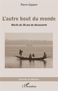 L'autre bout du monde. Récits de 30 ans de découverte - Giguère Pierre