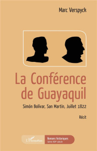 La conférence de Guayaquil. Simon Bolivar, San Martin, Juillet 1822 - Verspyck Marc