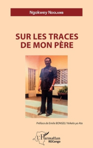 Sur les traces de mon père - Ngokwey Ndolamb ; Bongeli Yeikelo ya Ato Emile