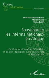 Sauvegarder les intérêts nationaux en Afrique. Une étude des menaces économiques et de leurs implica - Sissoko Etienne Fakaba ; Dembélé Khalid ; Diakité