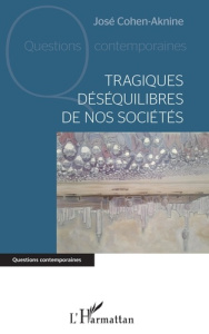 Tragiques déséquilibres de nos sociétés - Cohen-Aknine José