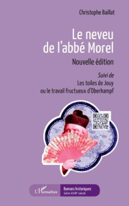 Le neveu de l'abbé Morel. Suivi de Les toiles de Jouy ou le travail fructueux d'Oberkampf, 2e éditio - Baillat Christophe