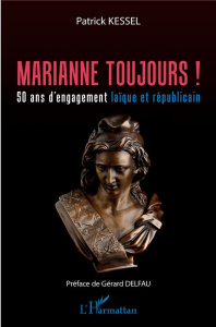 Marianne toujours ! 50 ans d'engagement laïque et républicain - Kessel Patrick ; Delfau Gérard