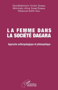 La femme dans la société Dagara. Approche anthropologique et philosophique - Somda Domèbèimwin Vivien ; Somé Somda Minimalo Ali
